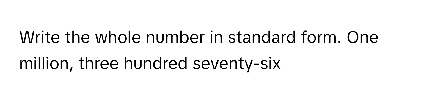 Write the whole number in standard form. One million, three hundred seventy-six