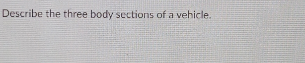 Describe the three body sections of a vehicle.