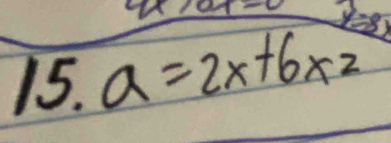 9x= cal y=8x
15. a=2x+6* 2