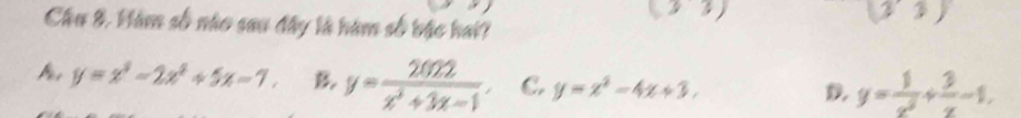 (3) 
Cầu 8. Hàm số nào sau đây là hàm số bậc hai?
(3)
y=x^3-2x^2+5x-7. B y= 2022/x^2+3x-1 . C. y=x^2-4x+3.
D. y= 1/x^2 + 3/x -1,