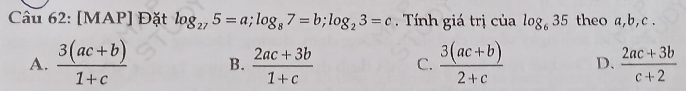 [MAP] Đặt log _275=a; log _87=b; log _23=c Tính giá trị của log _635 theo a, b, c.
A.  (3(ac+b))/1+c   (2ac+3b)/1+c   (3(ac+b))/2+c  D.  (2ac+3b)/c+2 
B.
C.