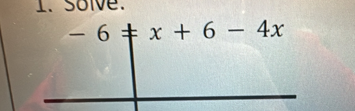 Solve.
-6+x+6-4x