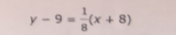 y-9= 1/8 (x+8)