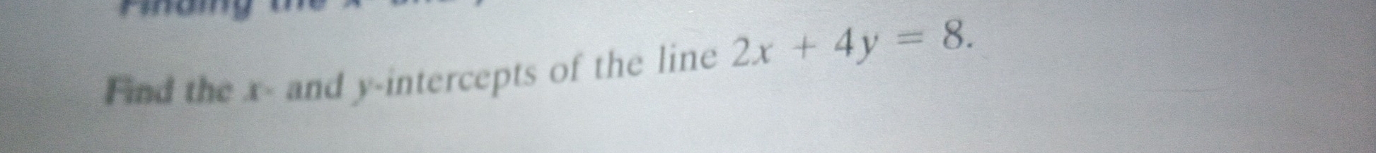 Find the x - and y-intercepts of the line 2x+4y=8.