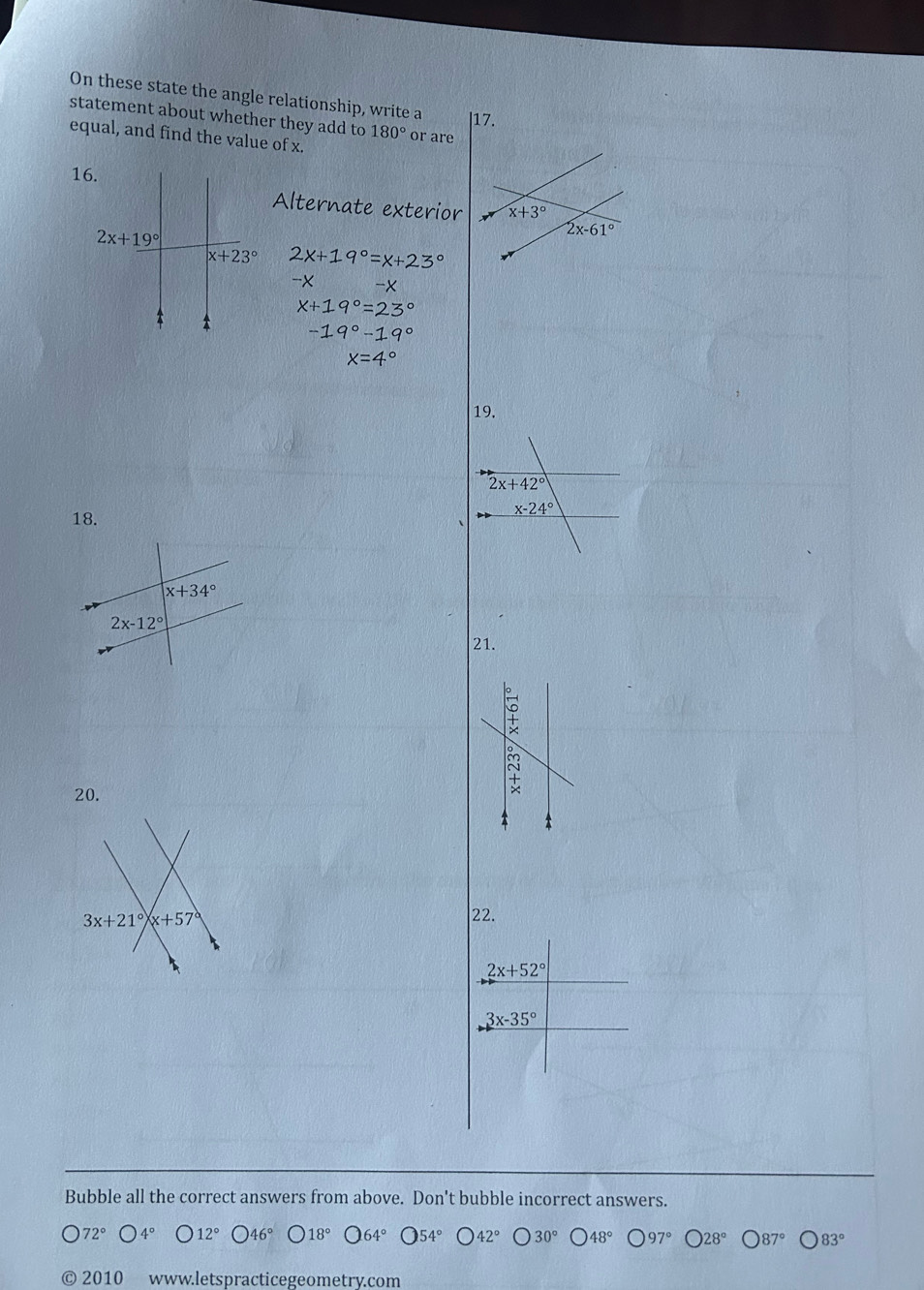 On these state the angle relationship, write a |17.
statement about whether they add to 180° or are
equal, and find the value of x.
16.
Alternate exterior x+3°
2x-61°
19.
18.
21.
20.
22.
2x+52°
3x-35°
Bubble all the correct answers from above. Don't bubble incorrect answers.
72° 12° 46° 18° 64° O54° 30° 48° 97° )28° 87° 83°
© 2010 www.letspracticegeometry.com