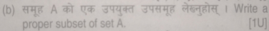 समूह A को एक उपयुक्त उपसमूह लेब्नुहोस् | Write a 
proper subset of set A. [1U]