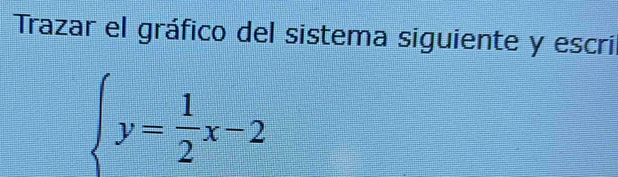 Trazar el gráfico del sistema siguiente y escri
 y= 1/2 x-2