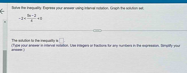 Solve the inequality. Express your answer using interval notation. Graph the solution set.
-2 <0</tex> 
The solution to the inequality is □ . 
(Type your answer in interval notation. Use integers or fractions for any numbers in the expression. Simplify your 
answer.)