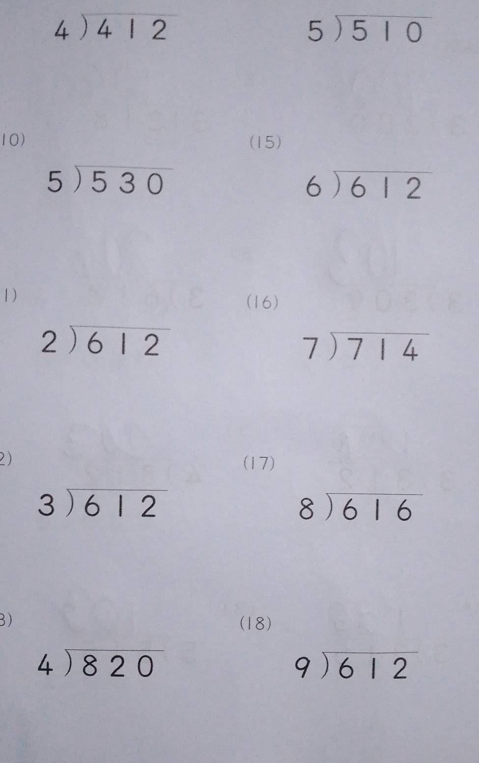beginarrayr 4encloselongdiv 412endarray
beginarrayr 5encloselongdiv 510endarray
10) (15)
5encloselongdiv 530
beginarrayr 6encloselongdiv 612endarray
1) 
(16)
beginarrayr 2encloselongdiv 612endarray
beginarrayr 7encloselongdiv 714endarray
2) (17)
beginarrayr 3encloselongdiv 612endarray
beginarrayr 8encloselongdiv 616endarray
3) (18)
beginarrayr 4encloselongdiv 820endarray
beginarrayr 9encloselongdiv 612endarray
