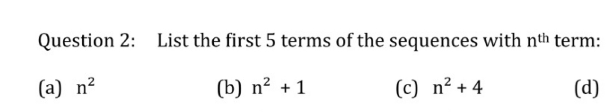 List the first 5 terms of the sequences with n^(th) term:
(a) n^2 (b) n^2+1 (c) n^2+4 (d)