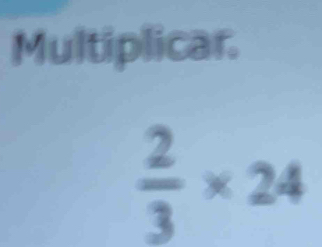 Multiplicar.
 2/3 * 24