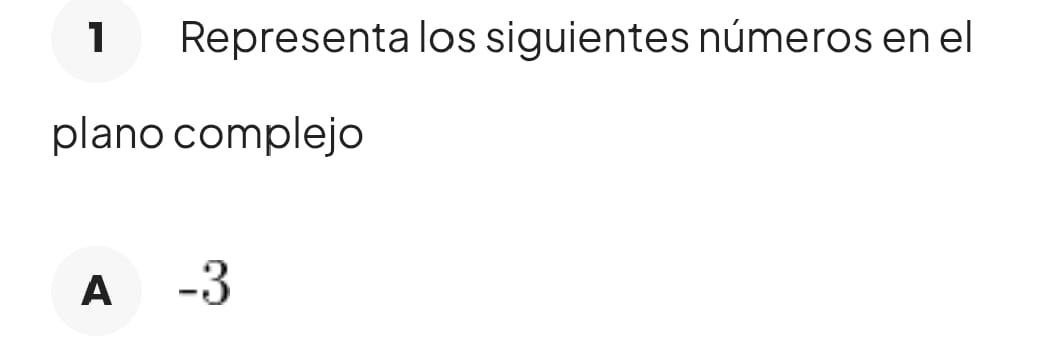 Representa los siguientes números en el
plano complejo
A -3