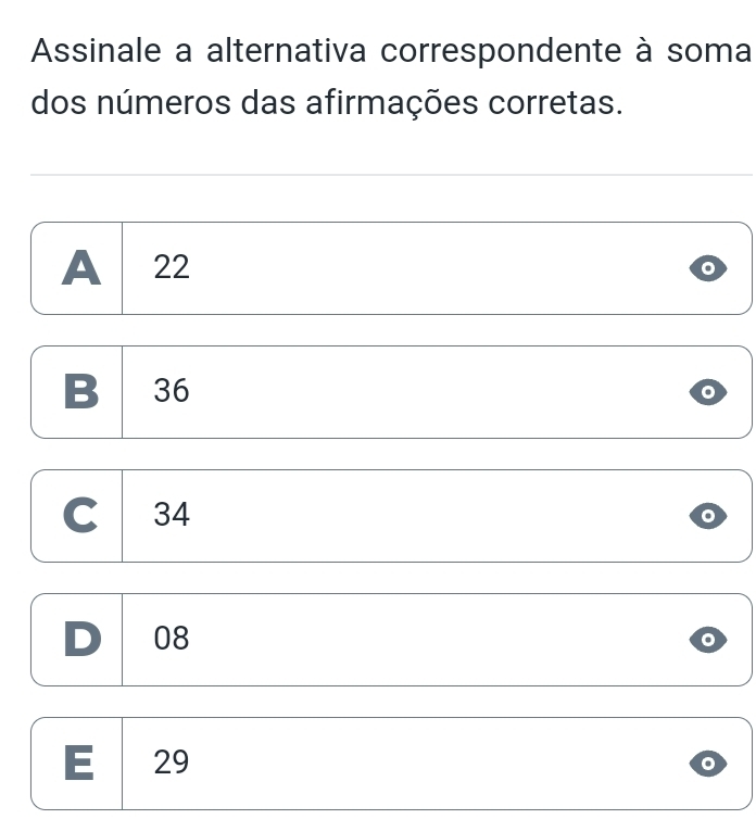 Assinale a alternativa correspondente à soma
dos números das afirmações corretas.
A 22
B 36
C 34
D 08
29