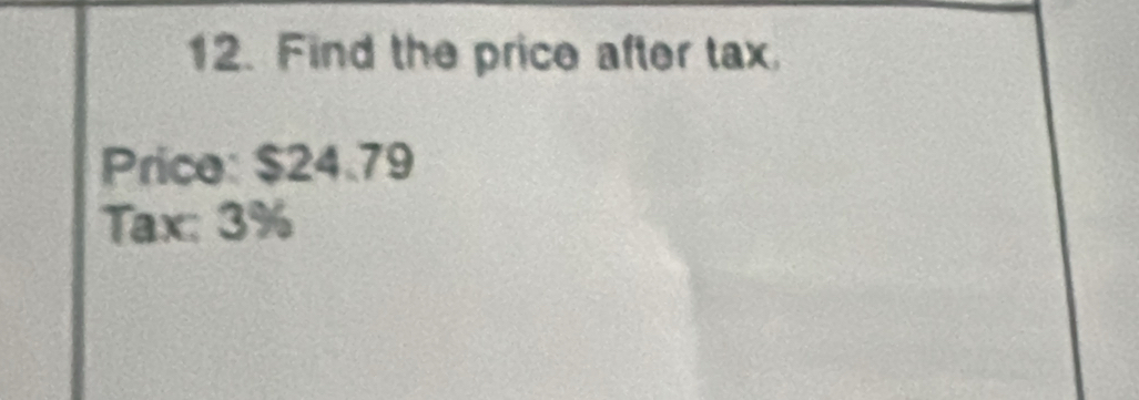 Find the price after tax 
Price: $24.79
Tax: 3%