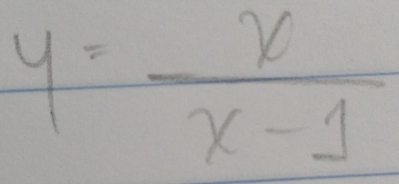 y= x/x-1 