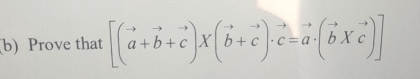 Prove that [(vector a+vector b+vector c)X(vector b+vector c)· vector c=vector a· (vector bXvector c)]