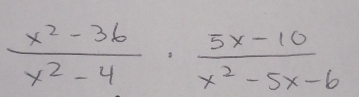  (x^2-36)/x^2-4 ·  (5x-10)/x^2-5x-6 