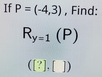 If P=(-4,3) , Find:
R_y=1(P)
([?],[])