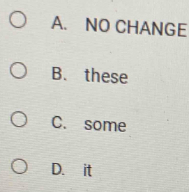 A. NO CHANGE
B. these
C. some
D. it