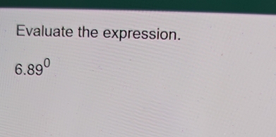 Evaluate the expression.
6.89^0