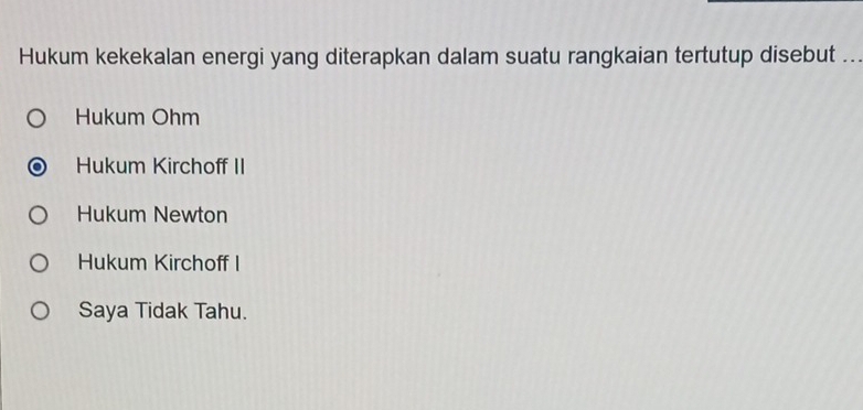 Hukum kekekalan energi yang diterapkan dalam suatu rangkaian tertutup disebut_
Hukum Ohm
Hukum Kirchoff II
Hukum Newton
Hukum Kirchoff I
Saya Tidak Tahu.