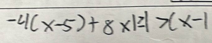 -4(x-5)+8* 12|>(x-1