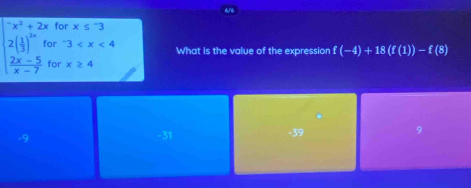 6/6
for x≤^-3
r^-3
beginarrayl -x^2+2x 2( 1/3 )^2xfo 2x-5 x-7endarray. or x≥ 4
What is the value of the expression f(-4)+18(f(1))-f(8)
-9
-31 -39