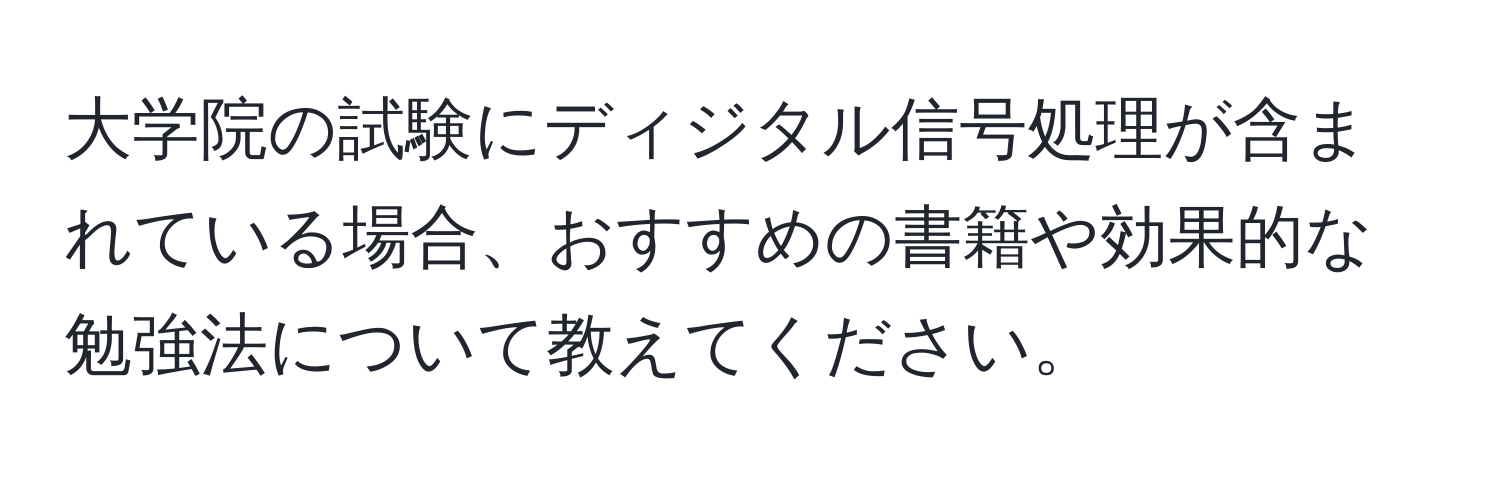 大学院の試験にディジタル信号処理が含まれている場合、おすすめの書籍や効果的な勉強法について教えてください。