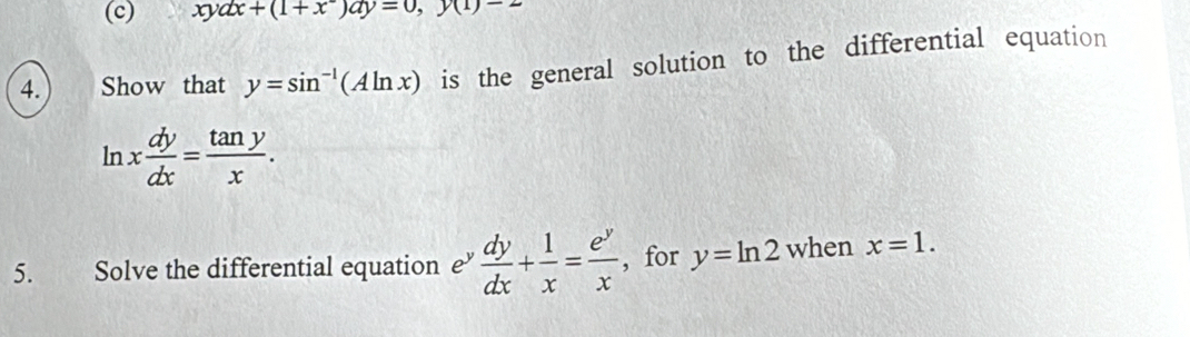 xydx+(1+x^-)dy=0, y(1)=
4. Show that y=sin^(-1)(Aln x) is the general solution to the differential equation
ln x dy/dx = tan y/x . 
5. Solve the differential equation e”  dy/dx + 1/x = e^y/x  , for y=ln 2 when x=1.