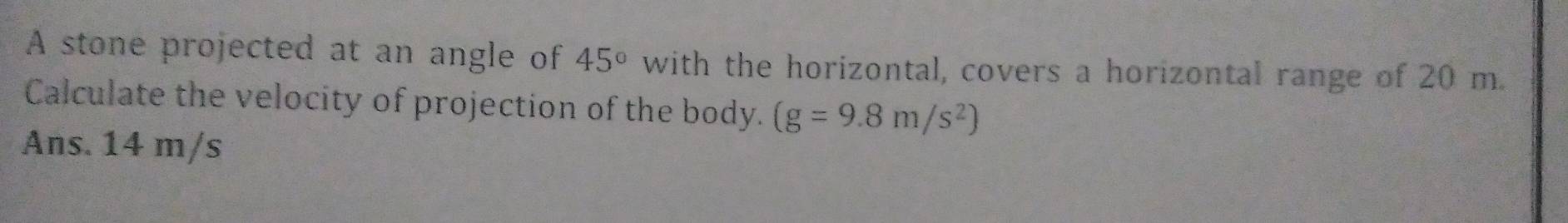 Solved: A stone projected at an angle of 45° with the horizontal ...