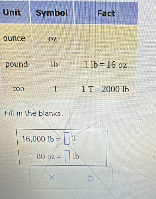 Fill in the blanks.
16,000lb=□ T
80oz=□ 1b
×