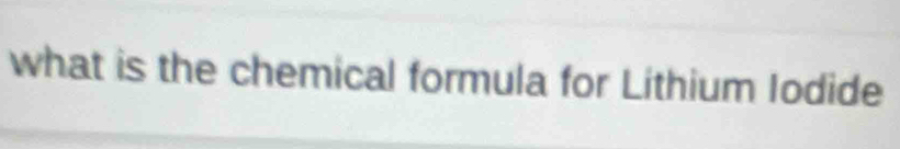 what is the chemical formula for Lithium Iodide