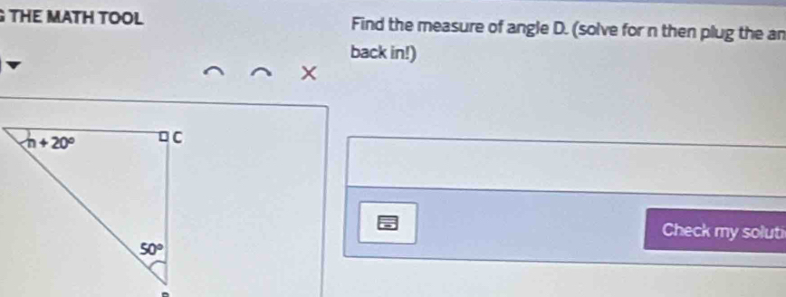 THE MATH TOOL Find the measure of angle D. (solve for n then plug the an
back in!)
×
a Check my soluti