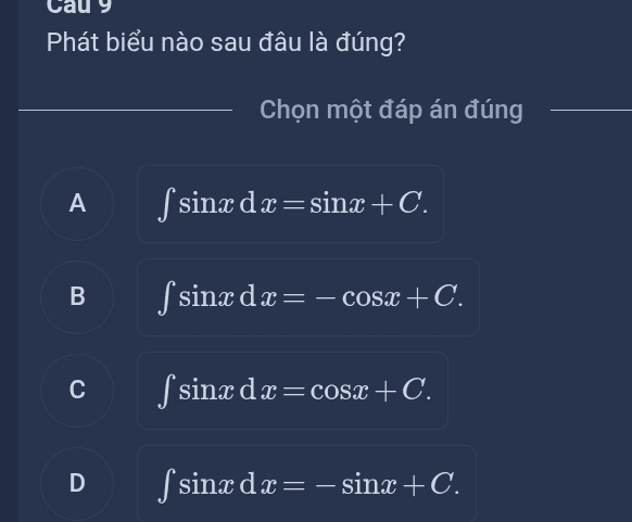 Cau 9
Phát biểu nào sau đâu là đúng?
Chọn một đáp án đúng_
A ∈t sin xdx x=sin x+C.
B ∈t sin xdx=-cos x+C.
C ∈t sin xdx=cos x+C.
D ∈t sin xdx=-sin x+C.