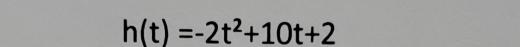 h(t)=-2t^2+10t+2