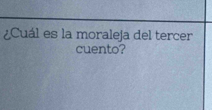 ¿Cuál es la moraleja del tercer 
cuento?