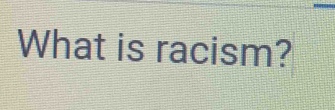 What is racism?