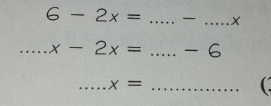 6-2x= _ _ X
_ x-2x= _  -6
_ x= _ 
(.