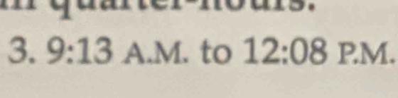 a 
3. 9:1 3 A.M. to ) 12:08 PM.