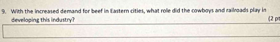 With the increased demand for beef in Eastern cities, what role did the cowboys and railroads play in 
developing this industry? (2 pt