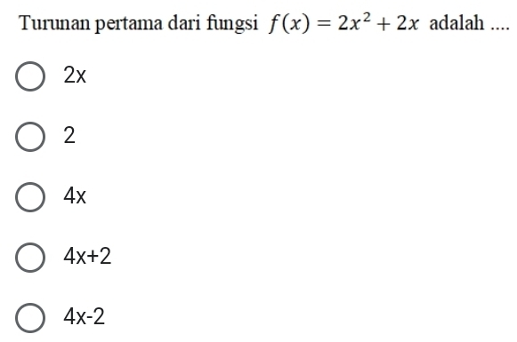 Turunan pertama dari fungsi f(x)=2x^2+2x adalah ....
2x
2
4x
4x+2
4x-2