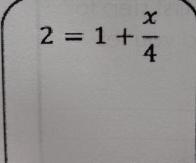 2=1+ x/4 