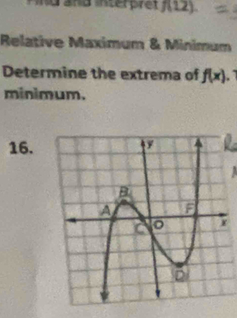 and interpret f(12)
Relative Maximum & Minimum 
Determine the extrema of f(x) a 
minimum.
16.