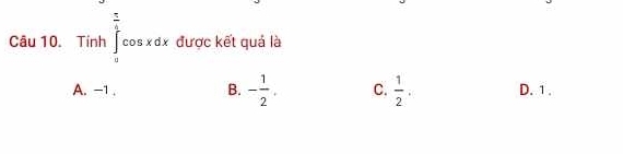 Tinh∈tlimits _u^((frac π)4)cos xdx được kết quả là
A. -1. B. - 1/2 . C.  1/2 . D. 1.