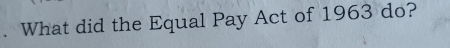 What did the Equal Pay Act of 1963 do?