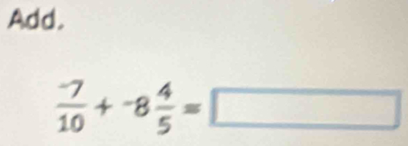 Add.
 (-7)/10 +-8 4/5 =□
