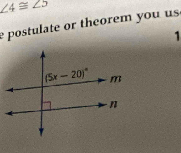 ∠ 4≌ ∠ 5
e postulate or theorem you u s 
1