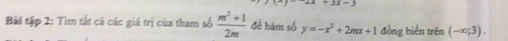 4x+3x=3
Bài tập 2: Tìm tắt cả các giá trị của tham số  (m^2+1)/2m  để hàm số y=-x^2+2mx+1 đồng biến trên (-∈fty ;3).