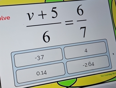 lve
 (v+5)/6 = 6/7 
4
-3.7
-2.64
0.14
You Learning Mat