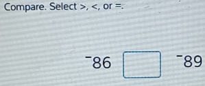 Compare. Select , , or =.
86 □ -89